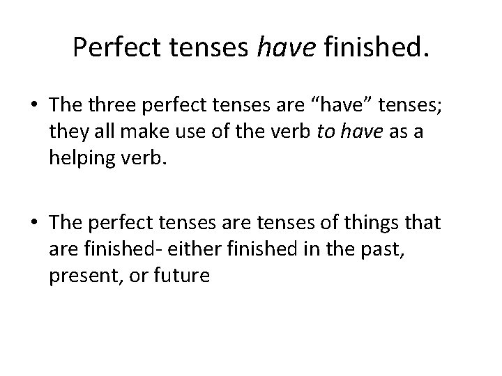 Perfect tenses have finished. • The three perfect tenses are “have” tenses; they all