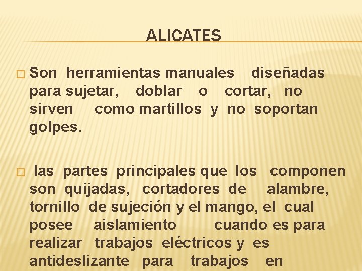 ALICATES � Son herramientas manuales diseñadas para sujetar, doblar o cortar, no sirven como