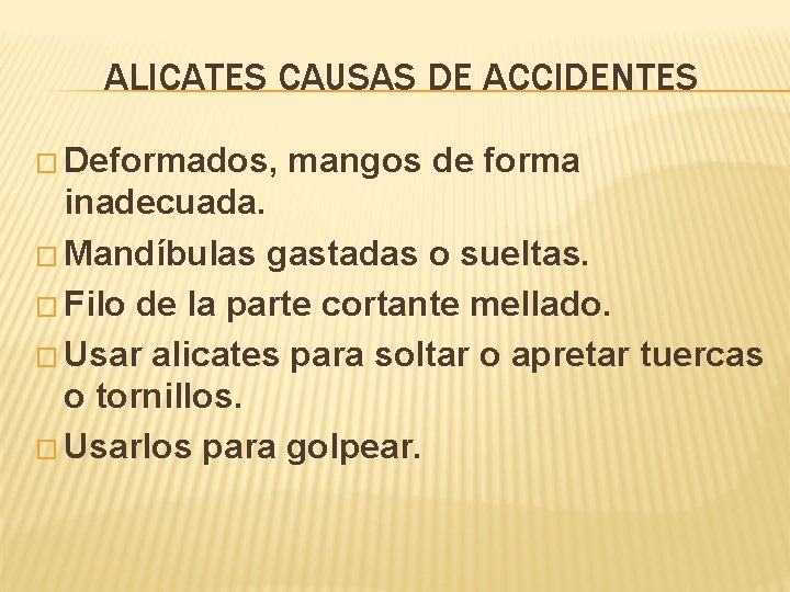ALICATES CAUSAS DE ACCIDENTES � Deformados, mangos de forma inadecuada. � Mandíbulas gastadas o