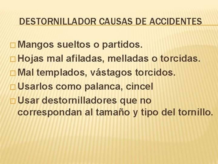 DESTORNILLADOR CAUSAS DE ACCIDENTES � Mangos sueltos o partidos. � Hojas mal afiladas, melladas