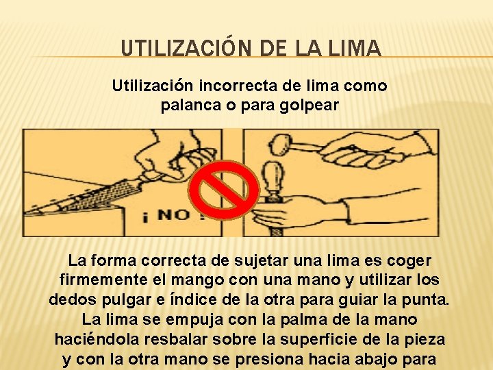 UTILIZACIÓN DE LA LIMA Utilización incorrecta de lima como palanca o para golpear La