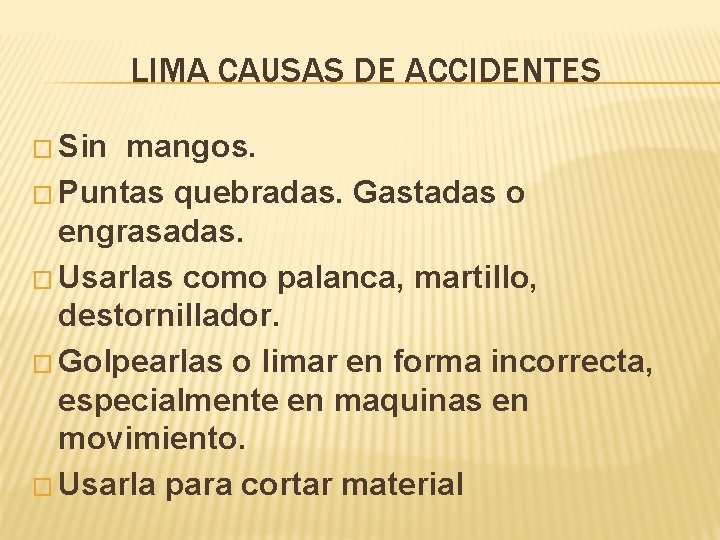 LIMA CAUSAS DE ACCIDENTES � Sin mangos. � Puntas quebradas. Gastadas o engrasadas. �