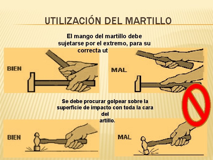 UTILIZACIÓN DEL MARTILLO El mango del martillo debe sujetarse por el extremo, para su