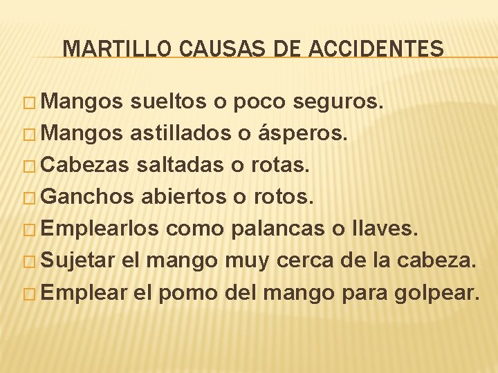 MARTILLO CAUSAS DE ACCIDENTES � Mangos sueltos o poco seguros. � Mangos astillados o