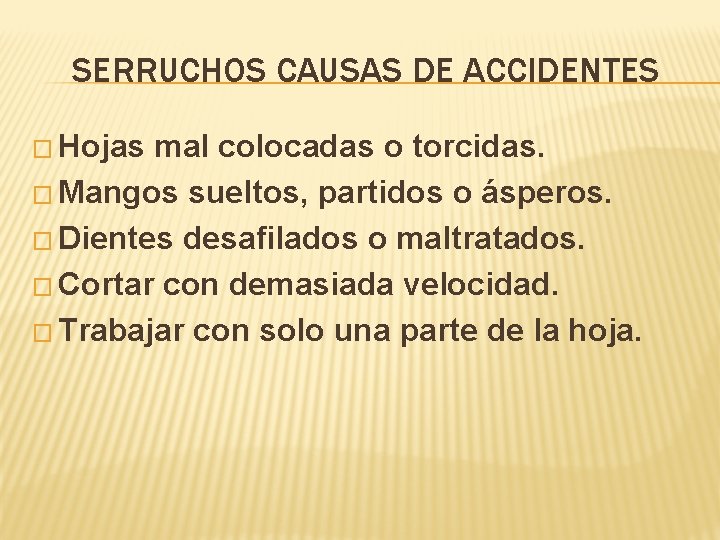 SERRUCHOS CAUSAS DE ACCIDENTES � Hojas mal colocadas o torcidas. � Mangos sueltos, partidos