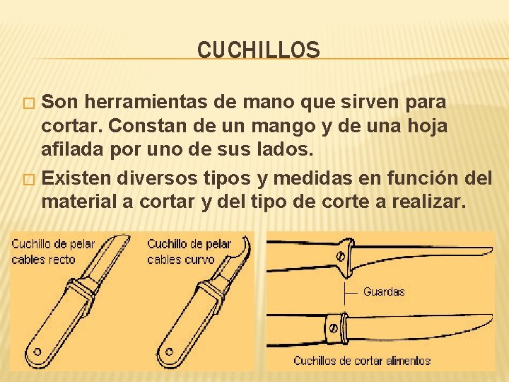 CUCHILLOS Son herramientas de mano que sirven para cortar. Constan de un mango y