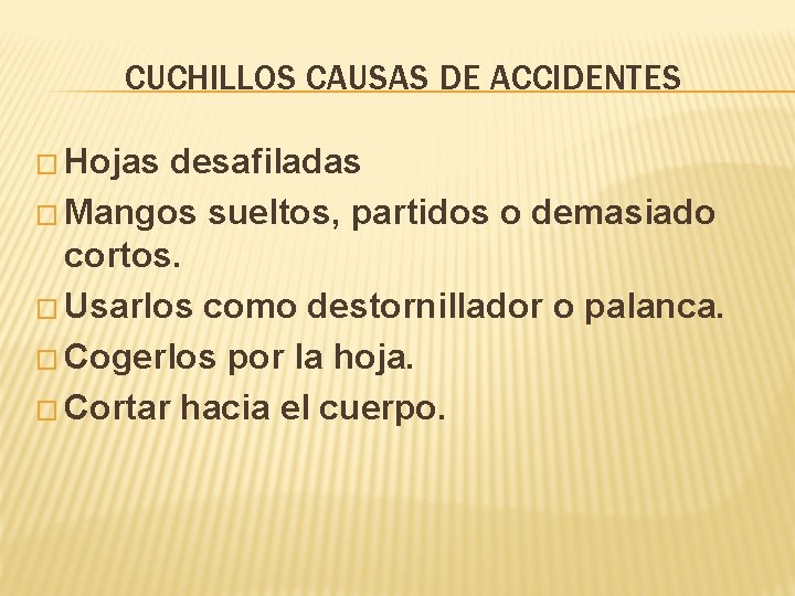 CUCHILLOS CAUSAS DE ACCIDENTES � Hojas desafiladas � Mangos sueltos, partidos o demasiado cortos.