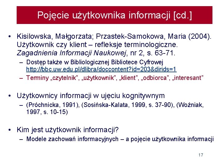 Pojęcie użytkownika informacji [cd. ] • Kisilowska, Małgorzata; Przastek-Samokowa, Maria (2004). Użytkownik czy klient
