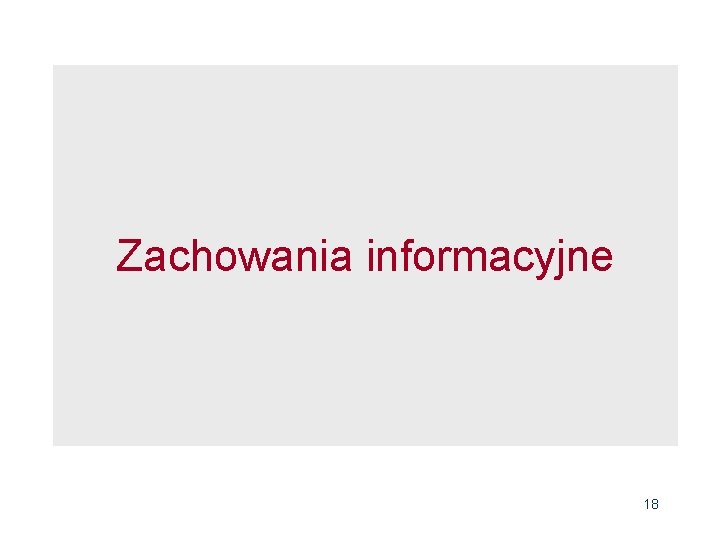 Zachowania informacyjne 18 