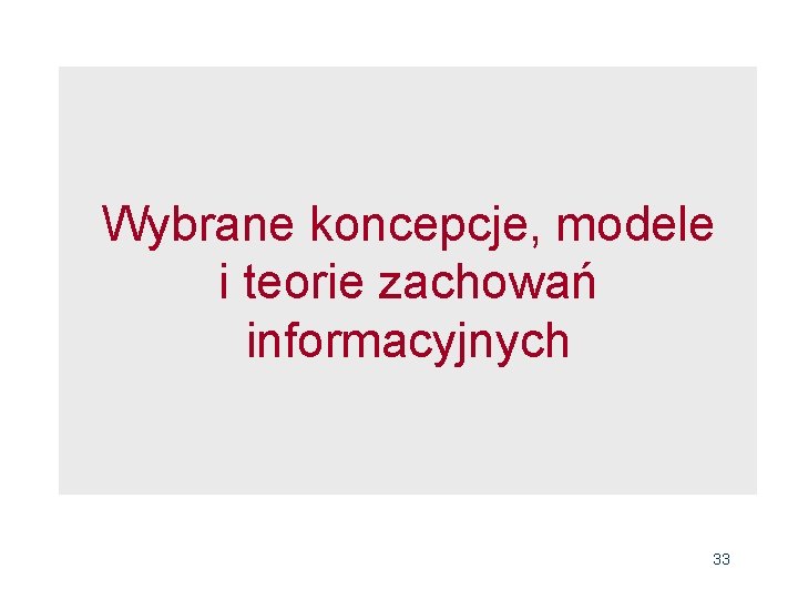 Wybrane koncepcje, modele i teorie zachowań informacyjnych 33 