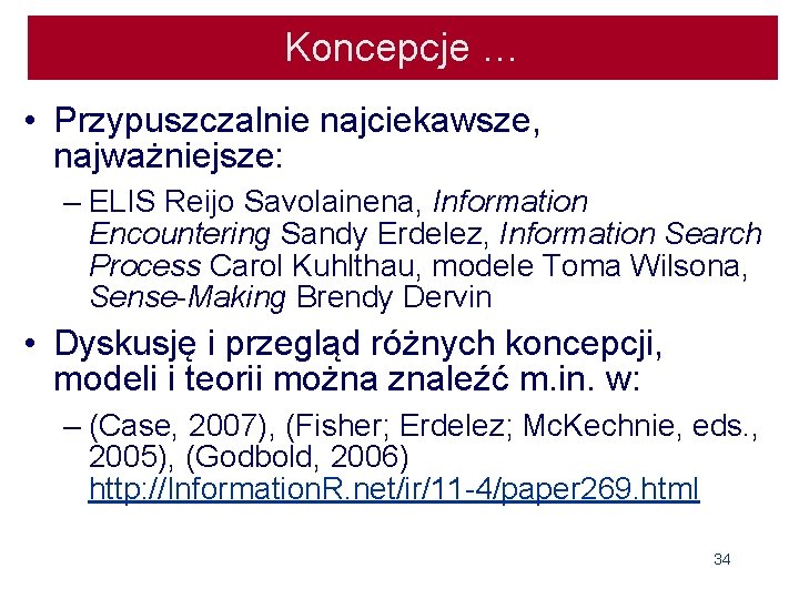 Koncepcje … • Przypuszczalnie najciekawsze, najważniejsze: – ELIS Reijo Savolainena, Information Encountering Sandy Erdelez,