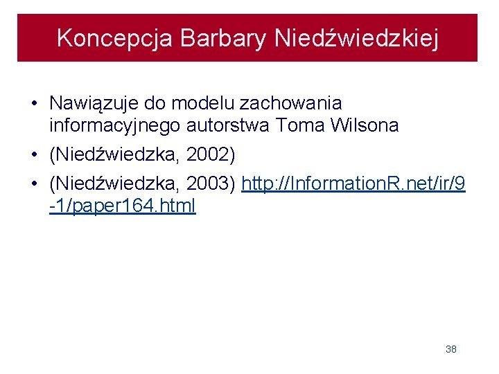 Koncepcja Barbary Niedźwiedzkiej • Nawiązuje do modelu zachowania informacyjnego autorstwa Toma Wilsona • (Niedźwiedzka,