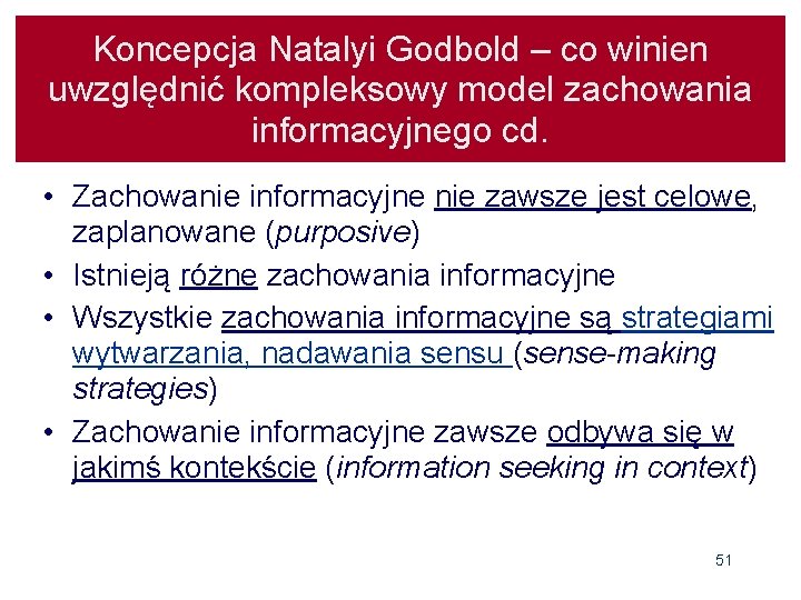 Koncepcja Natalyi Godbold – co winien uwzględnić kompleksowy model zachowania informacyjnego cd. • Zachowanie