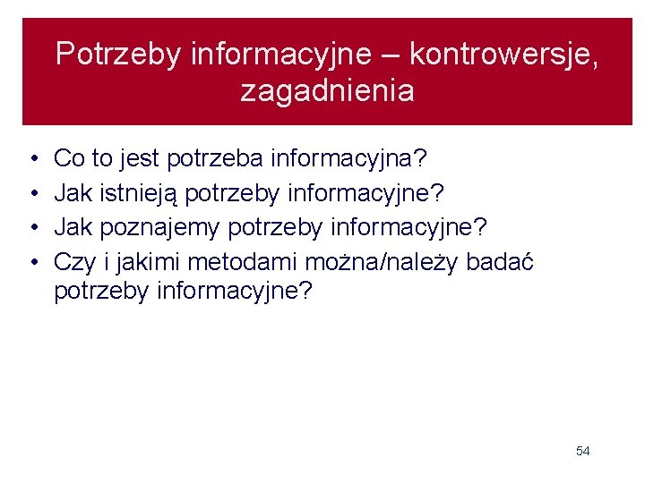 Potrzeby informacyjne – kontrowersje, zagadnienia • • Co to jest potrzeba informacyjna? Jak istnieją