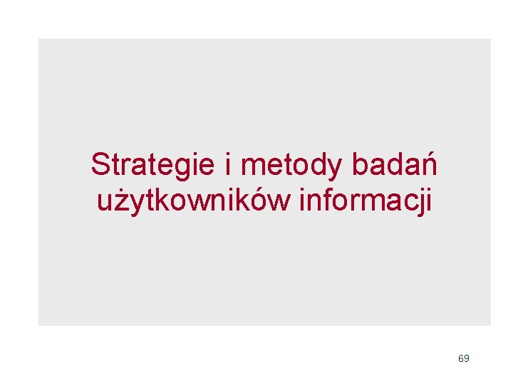 Strategie i metody badań użytkowników informacji 69 