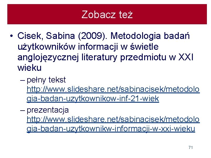 Zobacz też • Cisek, Sabina (2009). Metodologia badań użytkowników informacji w świetle anglojęzycznej literatury