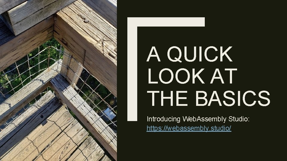 A QUICK LOOK AT THE BASICS Introducing Web. Assembly Studio: https: //webassembly. studio/ 