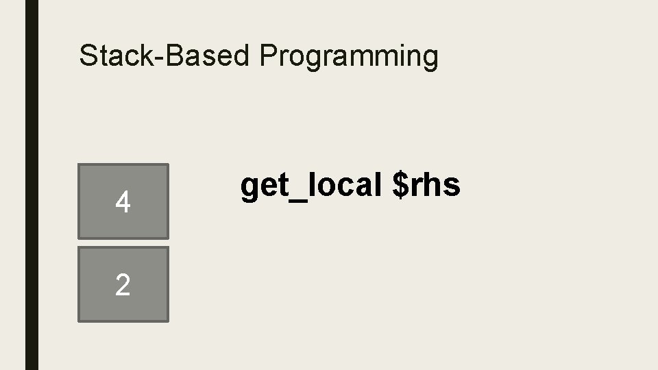 Stack-Based Programming 4 2 get_local $rhs 