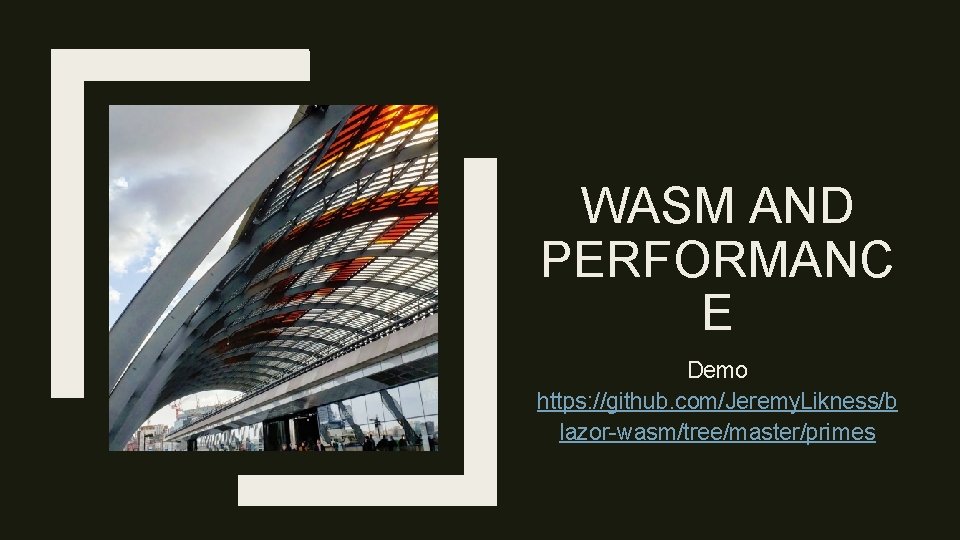 WASM AND PERFORMANC E Demo https: //github. com/Jeremy. Likness/b lazor-wasm/tree/master/primes 