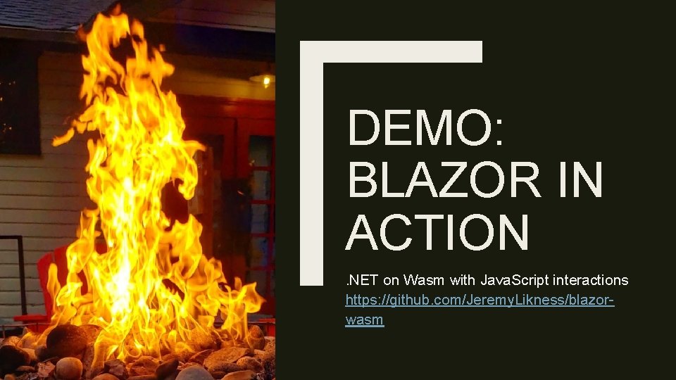 DEMO: BLAZOR IN ACTION. NET on Wasm with Java. Script interactions https: //github. com/Jeremy.