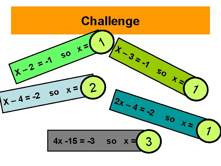Challenge -1 = 2 – X 2 = 4 X– so 1 x= =
