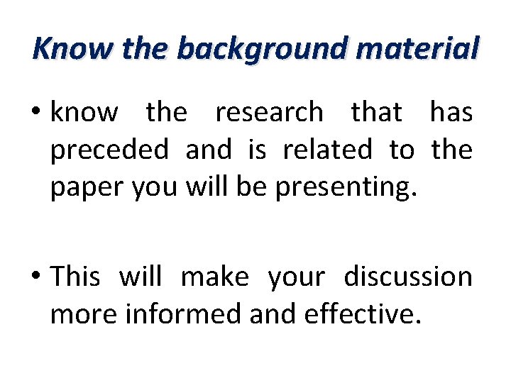 Know the background material • know the research that has preceded and is related