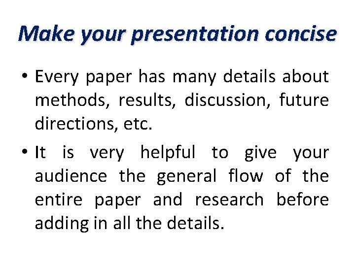 Make your presentation concise • Every paper has many details about methods, results, discussion,