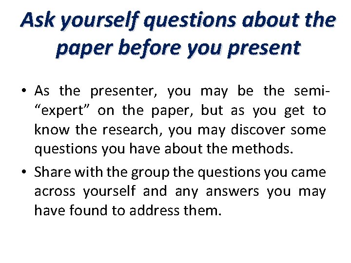 Ask yourself questions about the paper before you present • As the presenter, you