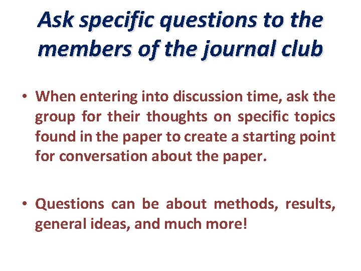 Ask specific questions to the members of the journal club • When entering into