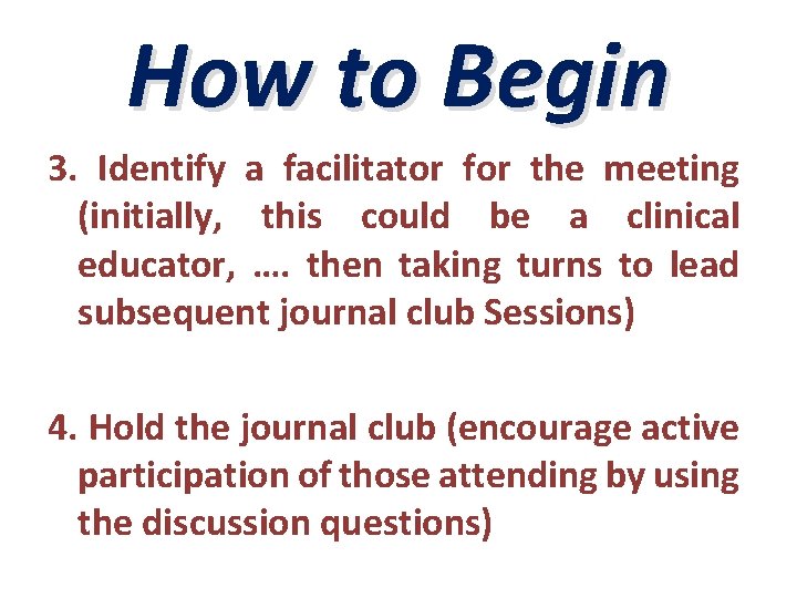 How to Begin 3. Identify a facilitator for the meeting (initially, this could be
