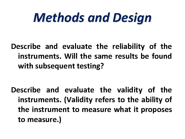 Methods and Design Describe and evaluate the reliability of the instruments. Will the same