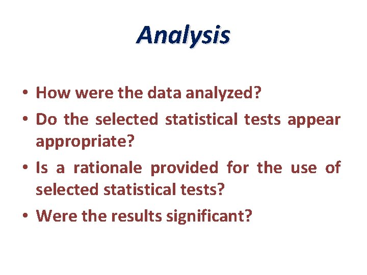 Analysis • How were the data analyzed? • Do the selected statistical tests appear