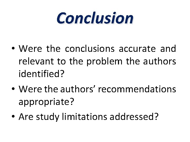 Conclusion • Were the conclusions accurate and relevant to the problem the authors identified?