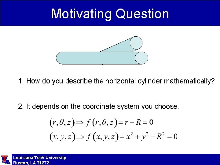 Motivating Question 1. How do you describe the horizontal cylinder mathematically? 2. It depends