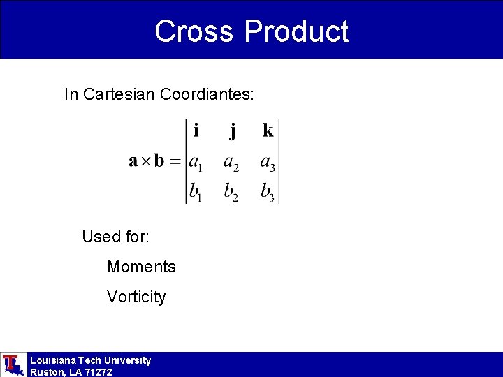 Cross Product In Cartesian Coordiantes: Used for: Moments Vorticity Louisiana Tech University Ruston, LA