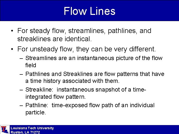 Flow Lines • For steady flow, streamlines, pathlines, and streaklines are identical. • For