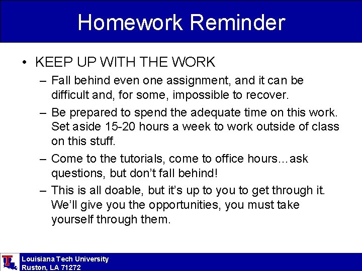 Homework Reminder • KEEP UP WITH THE WORK – Fall behind even one assignment,