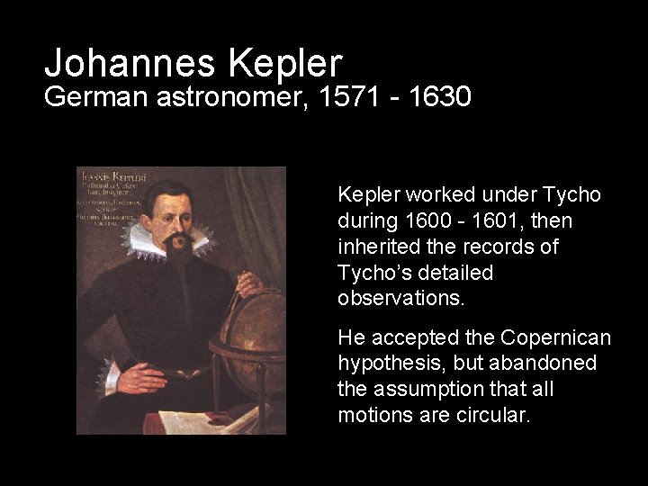 Johannes Kepler German astronomer, 1571 - 1630 Kepler worked under Tycho during 1600 -
