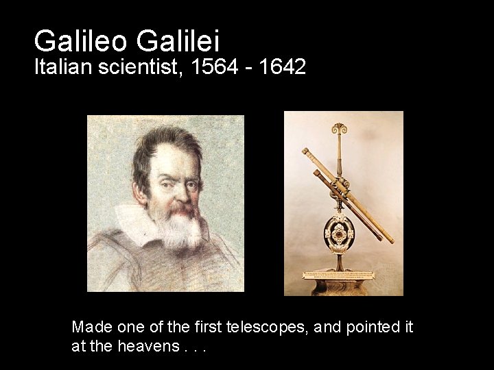 Galileo Galilei Italian scientist, 1564 - 1642 Made one of the first telescopes, and