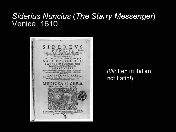 Siderius Nuncius (The Starry Messenger) Venice, 1610 (Written in Italian, not Latin!) 