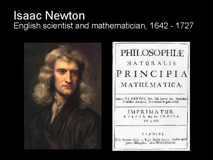 Isaac Newton English scientist and mathematician, 1642 - 1727 