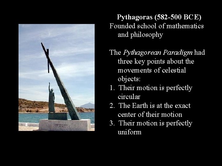 Pythagoras (582 -500 BCE) Founded school of mathematics and philosophy The Pythagorean Paradigm had