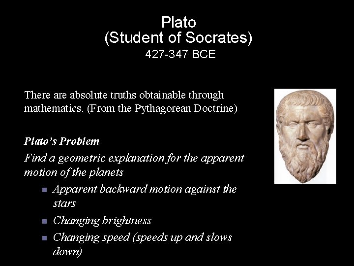 Plato (Student of Socrates) 427 -347 BCE There absolute truths obtainable through mathematics. (From