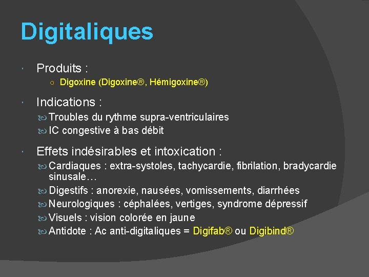 Digitaliques Produits : ○ Digoxine (Digoxine®, Hémigoxine®) Indications : Troubles du rythme supra-ventriculaires IC