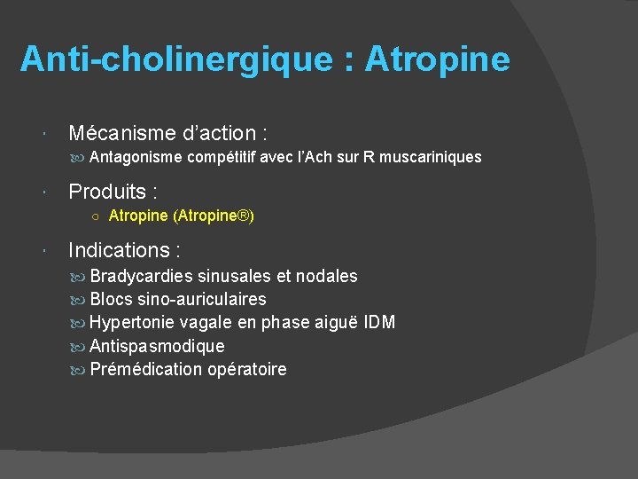 Anti-cholinergique : Atropine Mécanisme d’action : Antagonisme compétitif avec l’Ach sur R muscariniques Produits