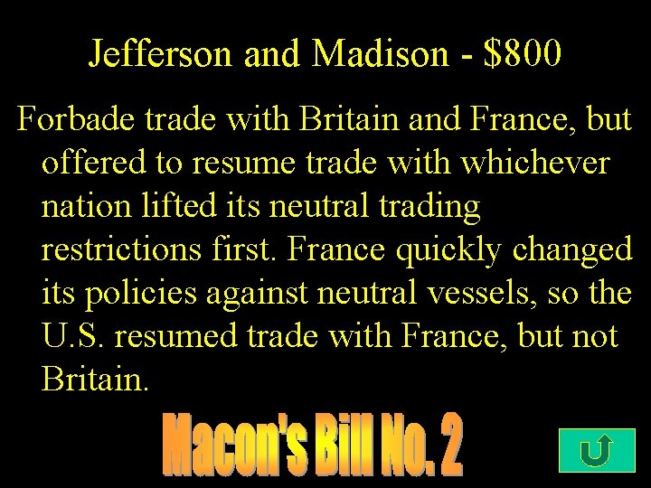 Jefferson and Madison - $800 Forbade trade with Britain and France, but offered to