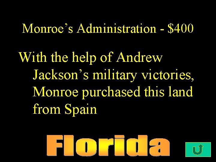 Monroe’s Administration - $400 With the help of Andrew Jackson’s military victories, Monroe purchased