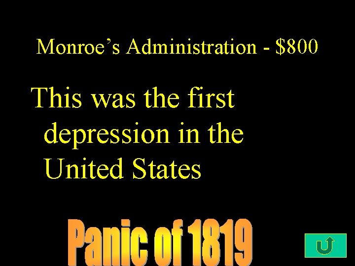 Monroe’s Administration - $800 This was the first depression in the United States 