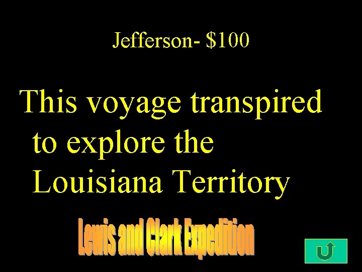 Jefferson- $100 This voyage transpired to explore the Louisiana Territory 