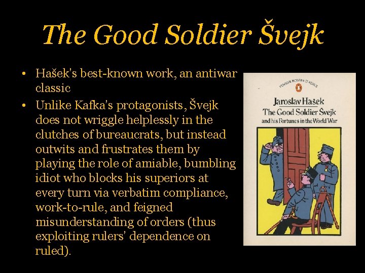 The Good Soldier Švejk • Hašek’s best-known work, an antiwar classic • Unlike Kafka’s